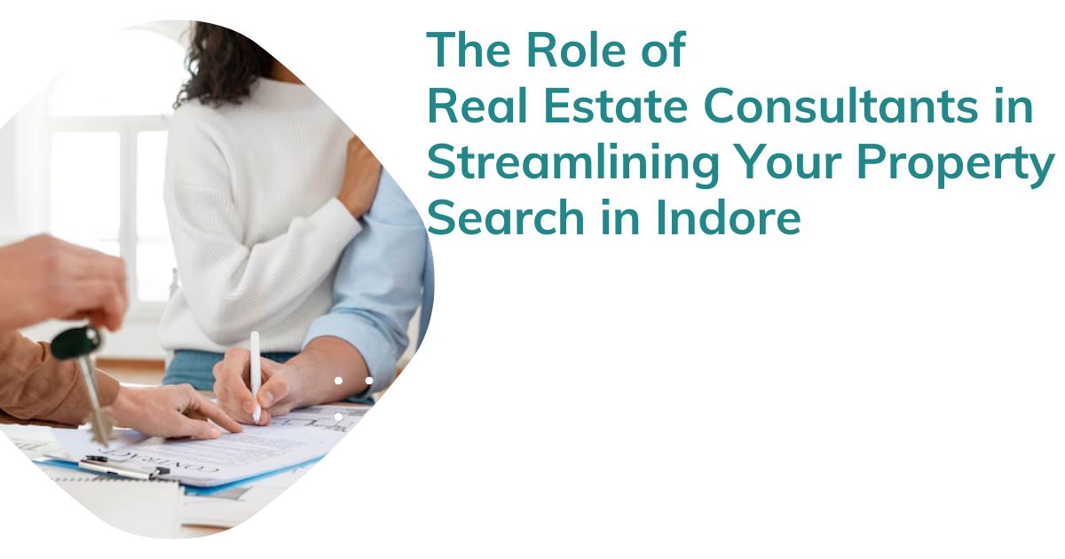 The Role of Real Estate Consultants in Streamlining Your Property Search in Indore