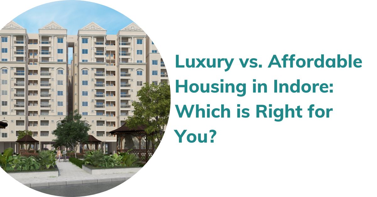 Luxury vs. Affordable Housing in Indore Which is Right for You