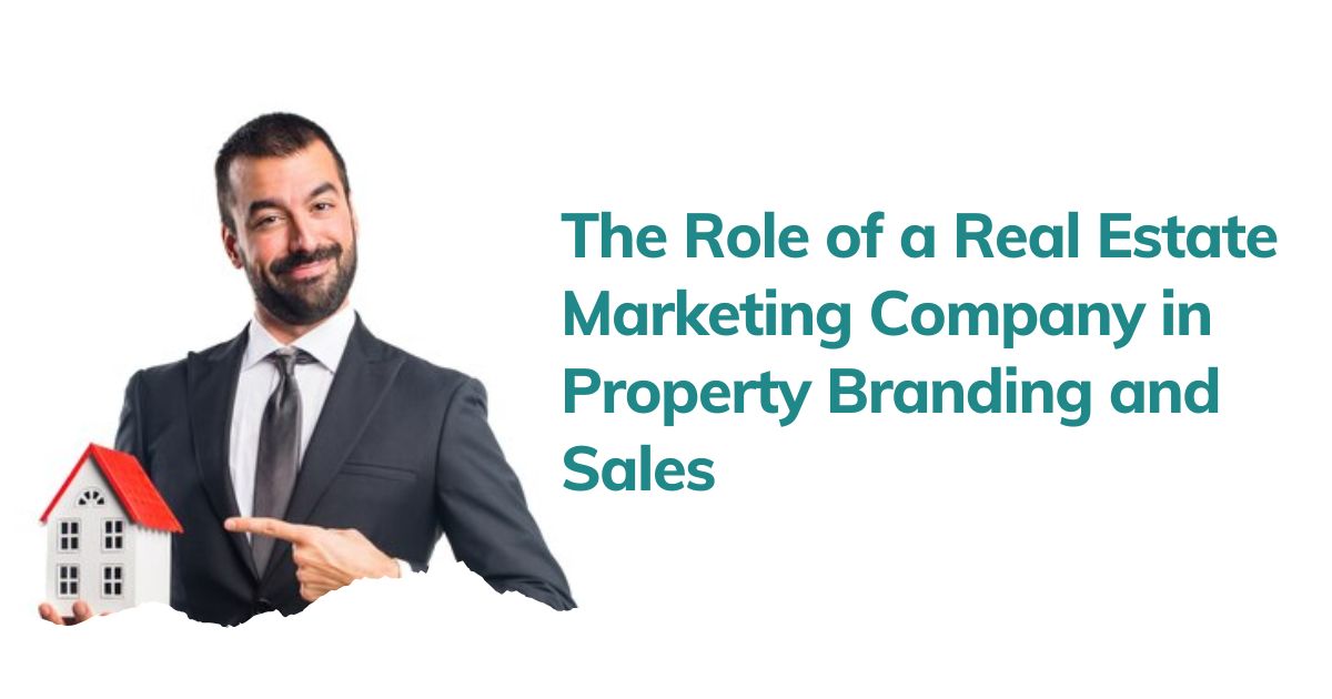 The Role of a Real Estate Marketing Company in Property Branding and Sales